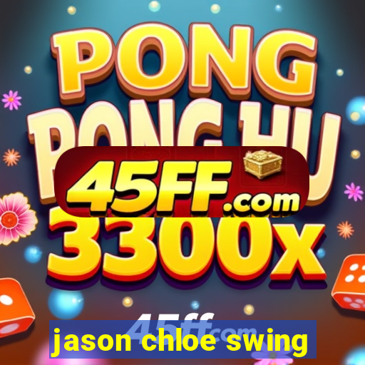 jason chloe swing